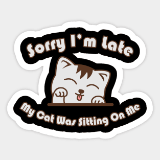 Sorry I'm Late My Cat Was Sitting on Me Sticker